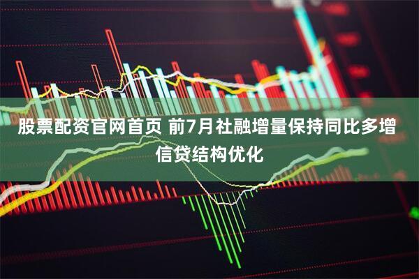 股票配资官网首页 前7月社融增量保持同比多增 信贷结构优化